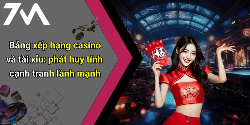 Bảng xếp hạng casino và tài xỉu: phát huy tính cạnh tranh lành mạnh