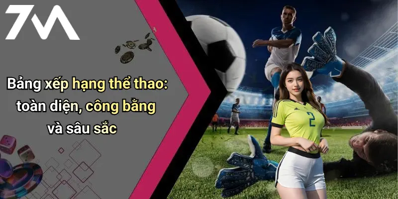 Bảng xếp hạng thể thao: toàn diện, công bằng và sâu sắc