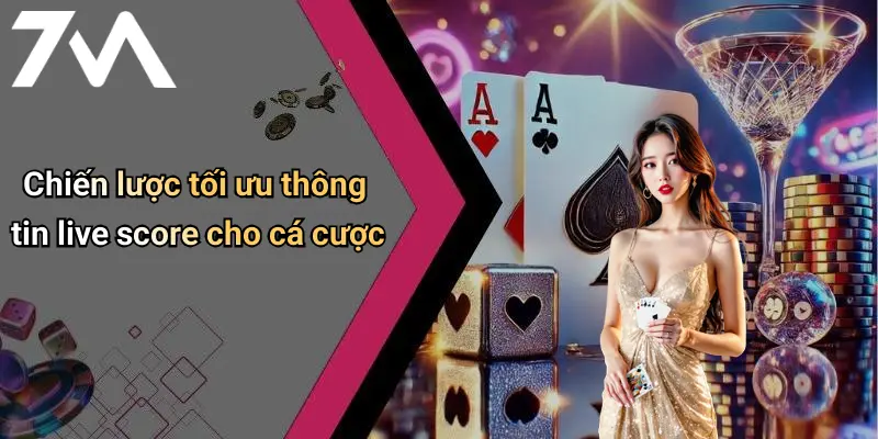 Chiến lược tối ưu thông tin live score cho cá cược