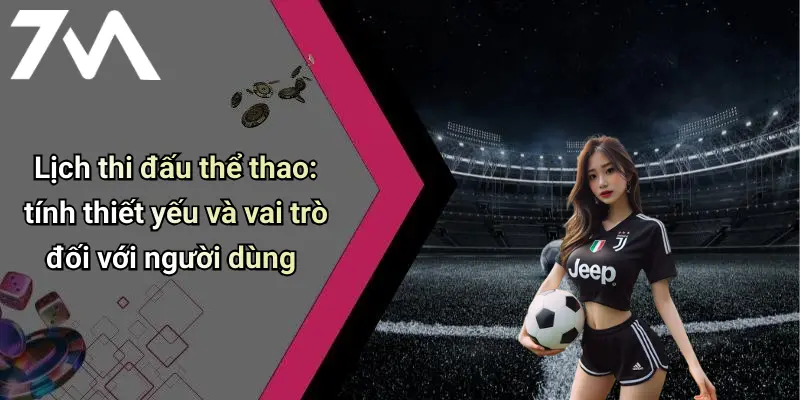 Lịch thi đấu thể thao: tính thiết yếu và vai trò đối với người dùng