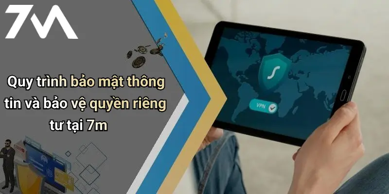 Quy trình bảo mật thông tin và bảo vệ quyền riêng tư tại 7m
