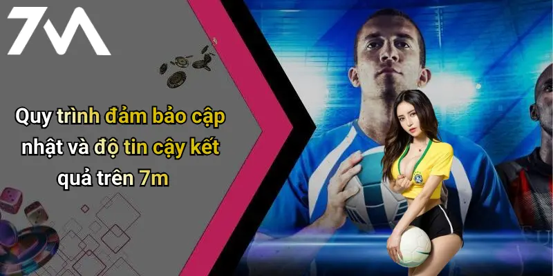 Quy trình đảm bảo cập nhật và độ tin cậy kết quả trên 7m