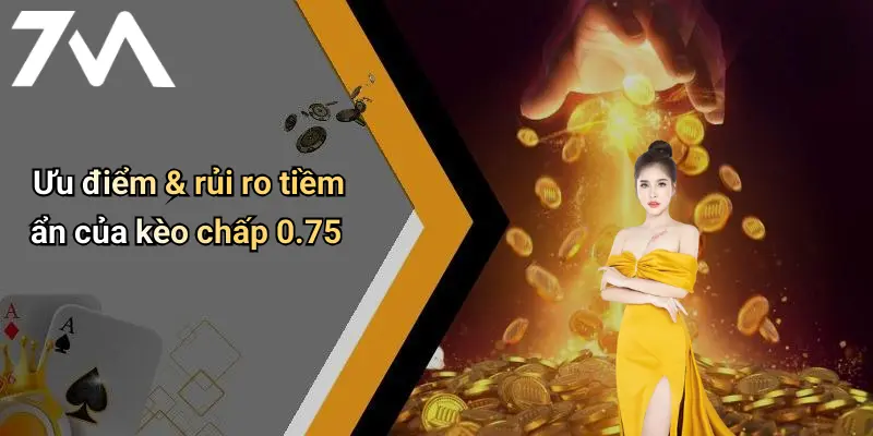 Ưu điểm & rủi ro tiềm ẩn của kèo chấp 0.75