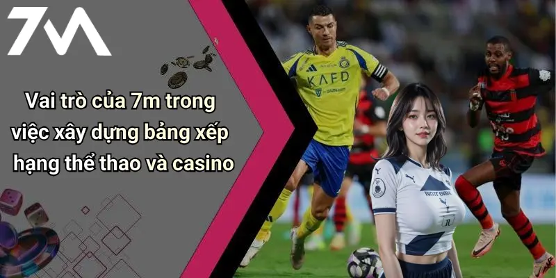 Vai trò của 7m trong việc xây dựng bảng xếp hạng thể thao và casino