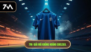 7M_ Giải mã khủng hoảng Chelsea.